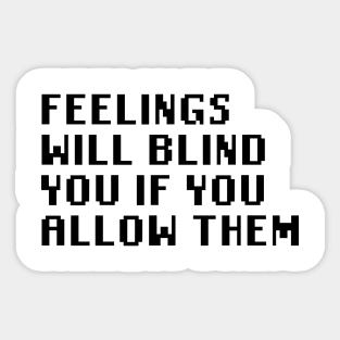 Feelings Will Blind You If You Allow Them Sticker